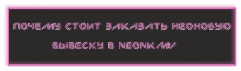 Почему стоит заказать неоновую вывеску именно в neonkmv